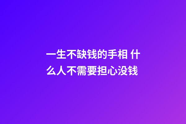 一生不缺钱的手相 什么人不需要担心没钱